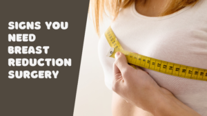 Signs You Need Breast Reduction Surgery